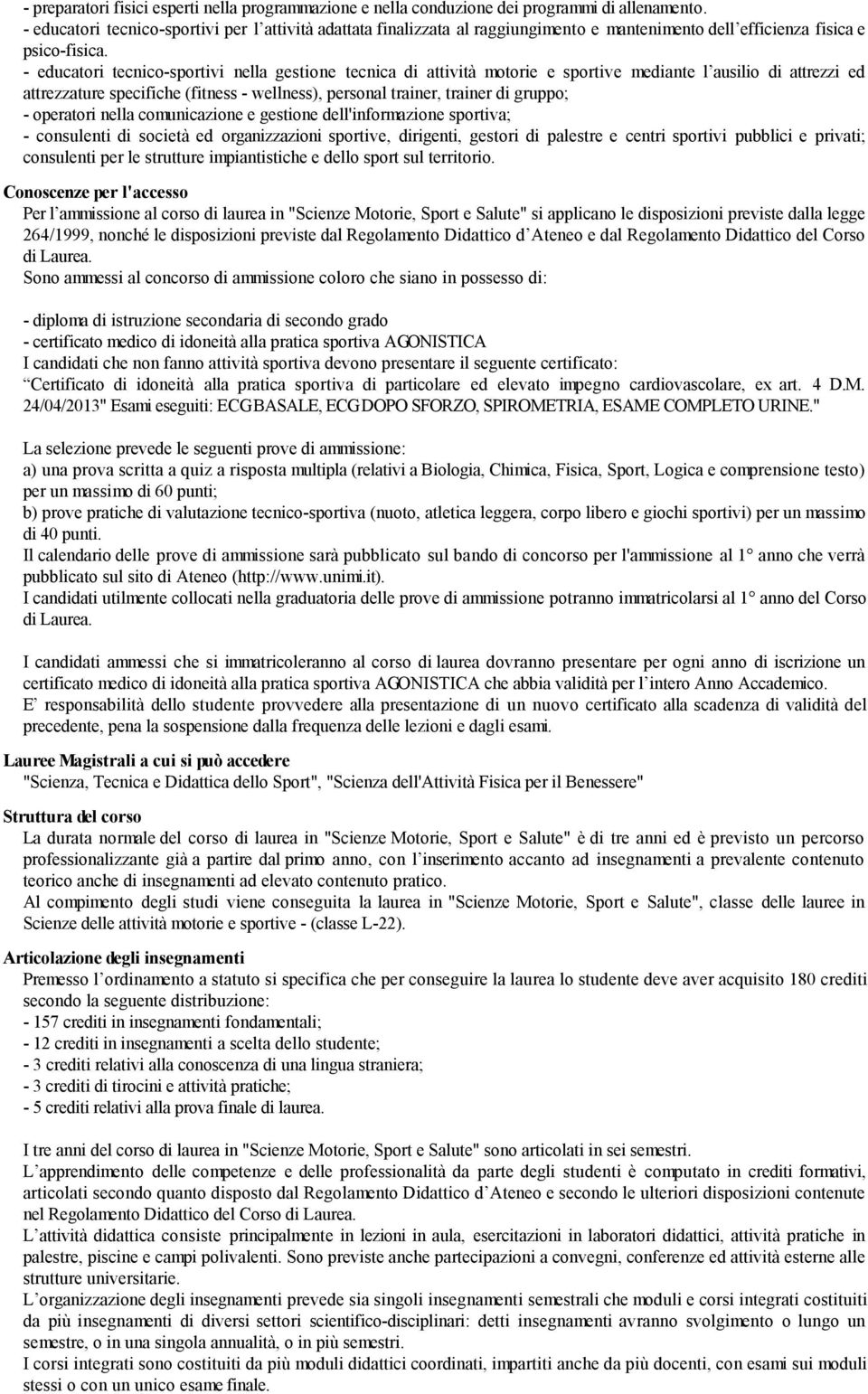 - educatori tecnico-sportivi nella gestione tecnica di attività motorie e sportive mediante l ausilio di attrezzi ed attrezzature specifiche (fitness - wellness), personal trainer, trainer di gruppo;