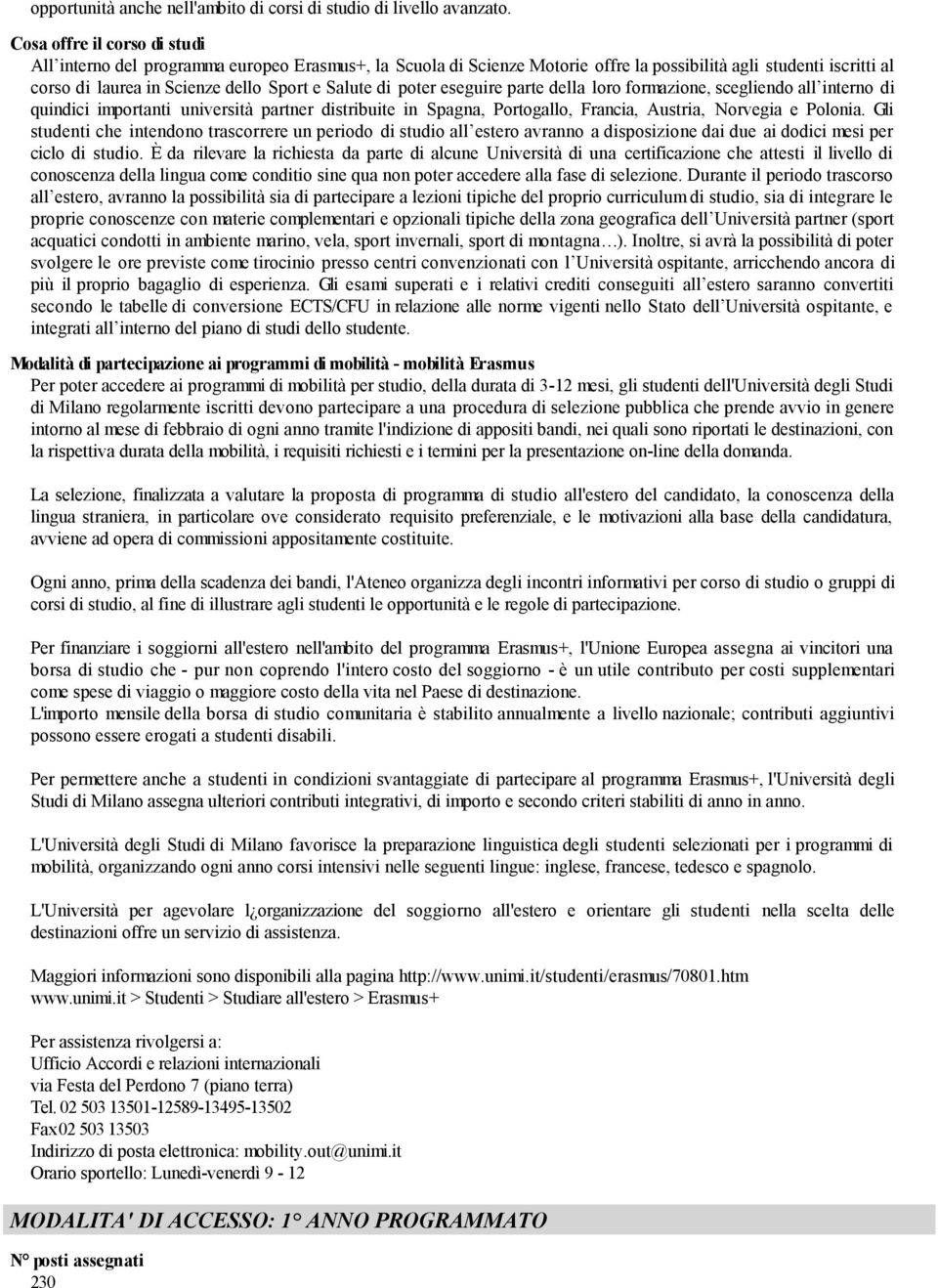 poter eseguire parte della loro formazione, scegliendo all interno di quindici importanti università partner distribuite in Spagna, Portogallo, Francia, Austria, Norvegia e Polonia.