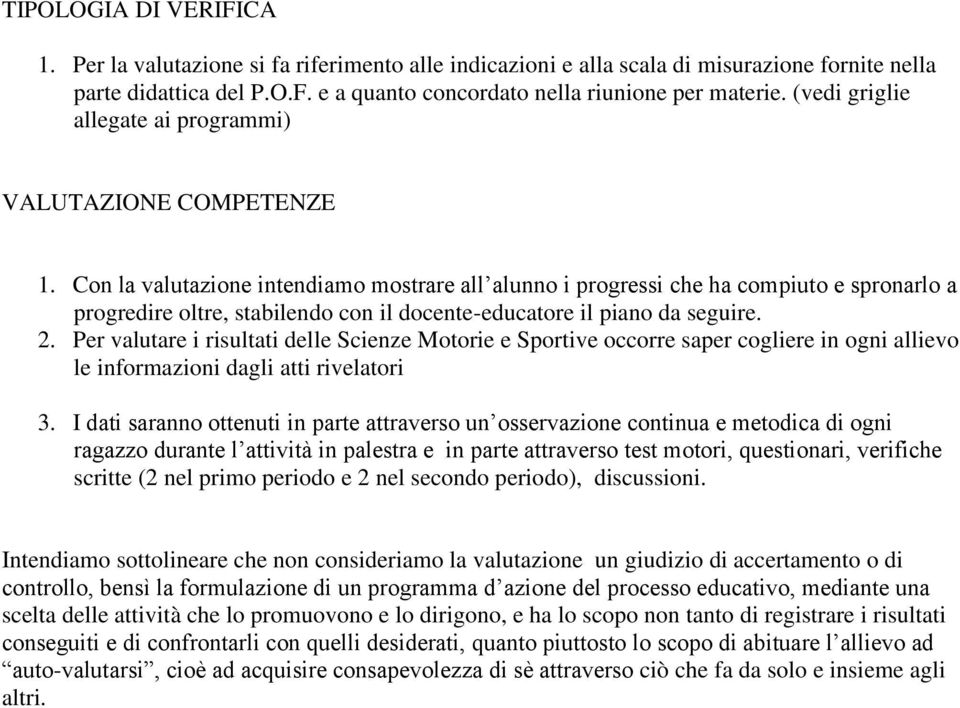 Con la valutazione intendiamo mostrare all alunno i progressi che ha compiuto e spronarlo a progredire oltre, stabilendo con il docente-educatore il piano da seguire. 2.