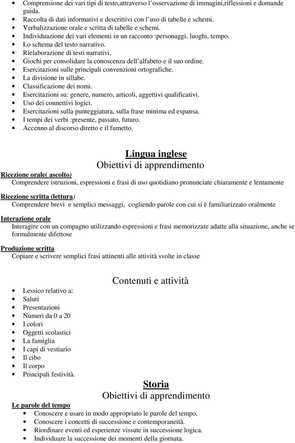 Giochi per consolidare la conoscenza dell alfabeto e il suo ordine. Esercitazioni sulle principali convenzioni ortografiche. La divisione in sillabe. Classificazione dei nomi.