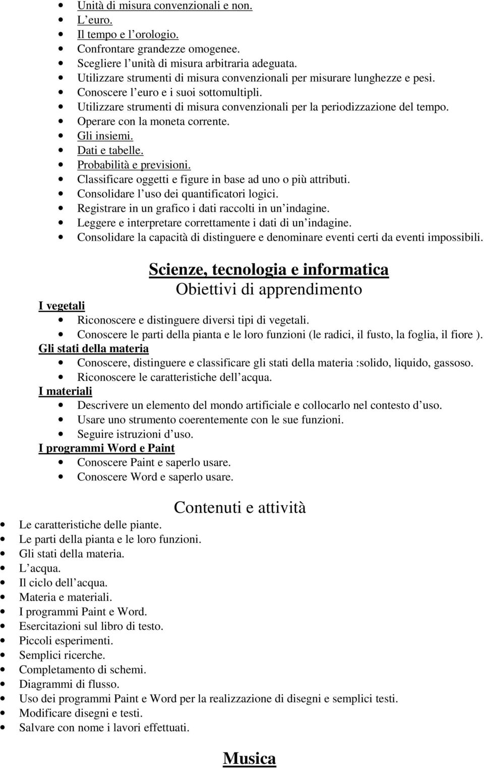 Operare con la moneta corrente. Gli insiemi. Dati e tabelle. Probabilità e previsioni. Classificare oggetti e figure in base ad uno o più attributi. Consolidare l uso dei quantificatori logici.