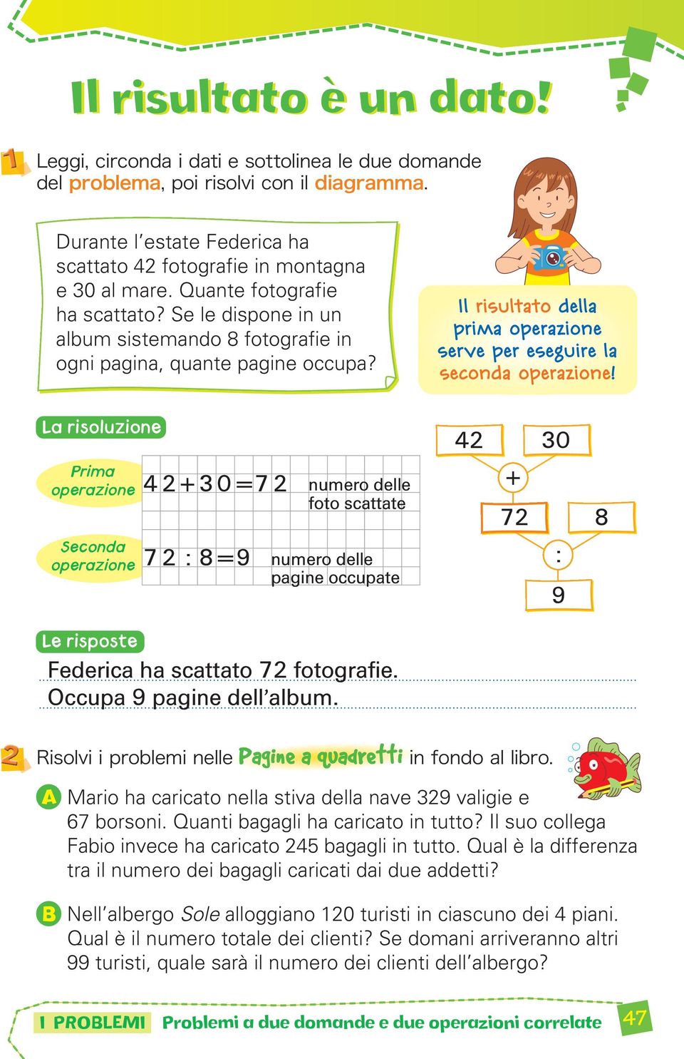 La risolzione Prima operazione Secon operazione 407 7 : 89 nmero delle foto scattate nmero delle pagine occpate 4 0 7 : 9 8 Le risposte Federica a scattato 7 fotografie. Occpa 9 pagine dell albm.