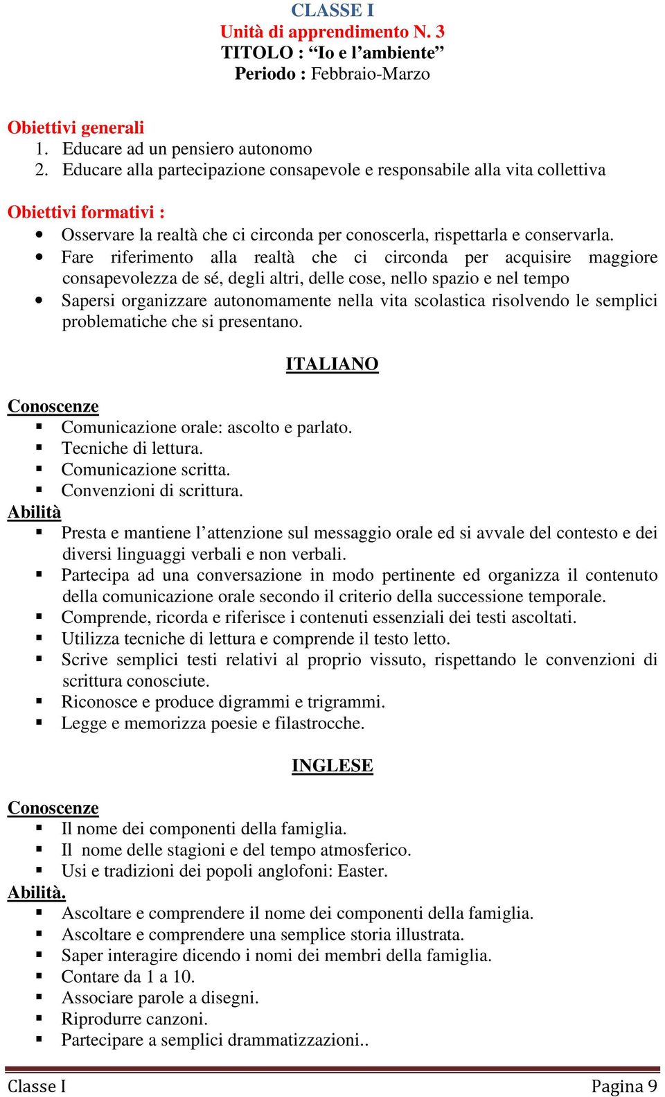 Fare riferimento alla realtà che ci circonda per acquisire maggiore consapevolezza de sé, degli altri, delle cose, nello spazio e nel tempo Sapersi organizzare autonomamente nella vita scolastica