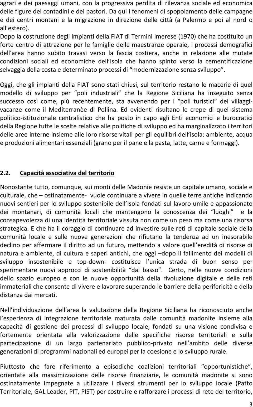 Dopo la costruzione degli impianti della FIAT di Termini Imerese (1970) che ha costituito un forte centro di attrazione per le famiglie delle maestranze operaie, i processi demografici dell area