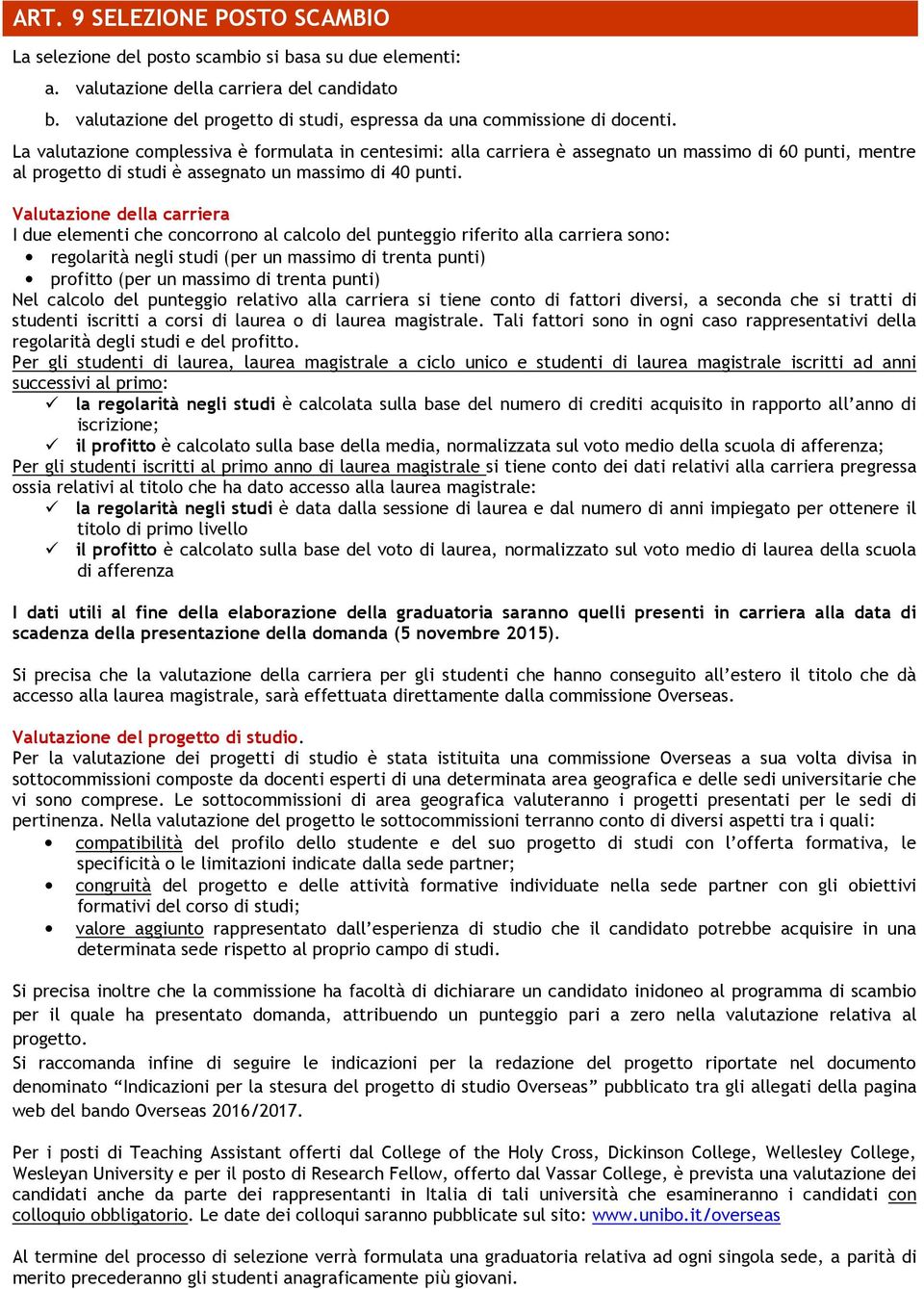 La valutazione complessiva è formulata in centesimi: alla carriera è assegnato un massimo di 60 punti, mentre al progetto di studi è assegnato un massimo di 40 punti.