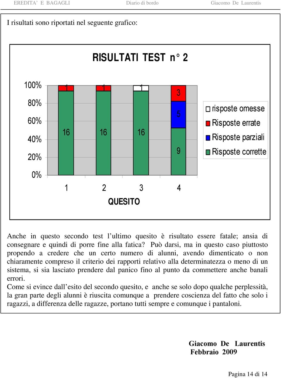 Può darsi, ma in questo caso piuttosto propendo a credere che un certo numero di alunni, avendo dimenticato o non chiaramente compreso il criterio dei rapporti relativo alla determinatezza o meno di