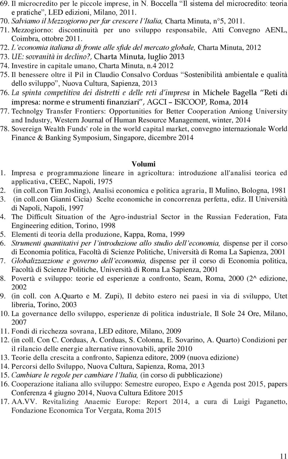 L economia italiana di fronte alle sfide del mercato globale, Charta Minuta, 2012 73. UE: sovranità in declino?, Charta Minuta, luglio 2013 74. Investire in capitale umano, Charta Minuta, n.4 2012 75.