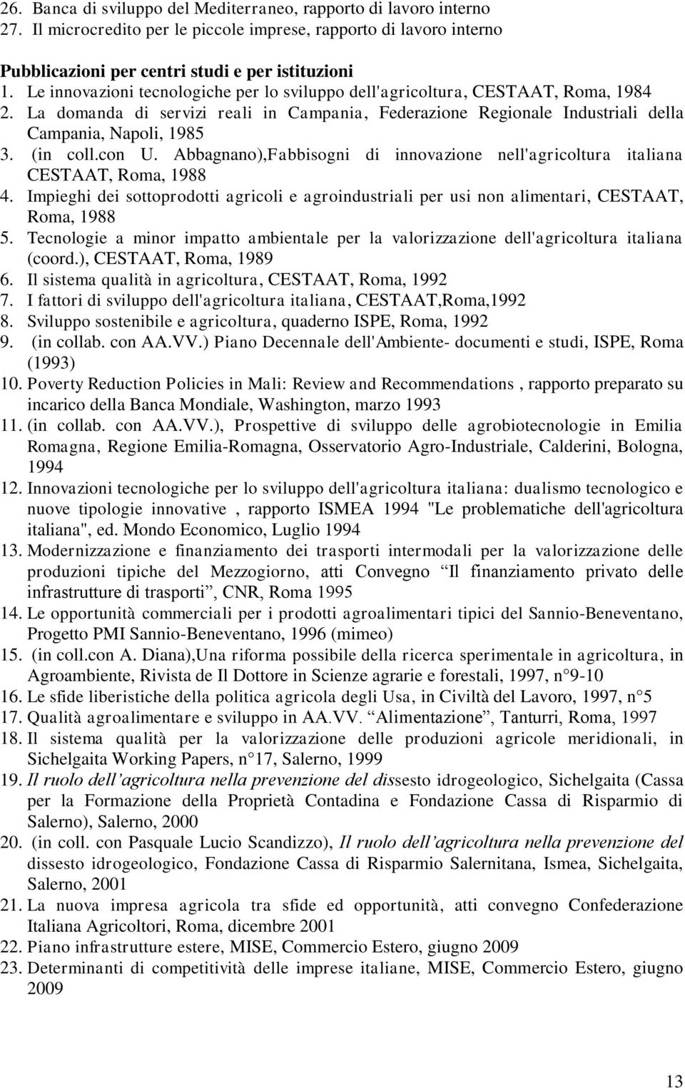 (in coll.con U. Abbagnano),Fabbisogni di innovazione nell'agricoltura italiana CESTAAT, Roma, 1988 4.