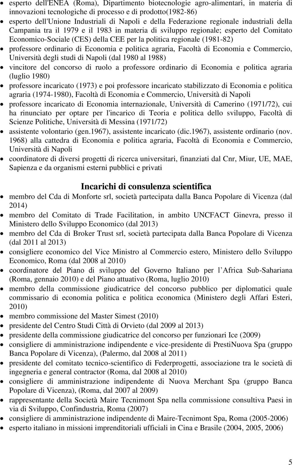 professore ordinario di Economia e politica agraria, Facoltà di Economia e Commercio, Università degli studi di Napoli (dal 1980 al 1988) vincitore del concorso di ruolo a professore ordinario di