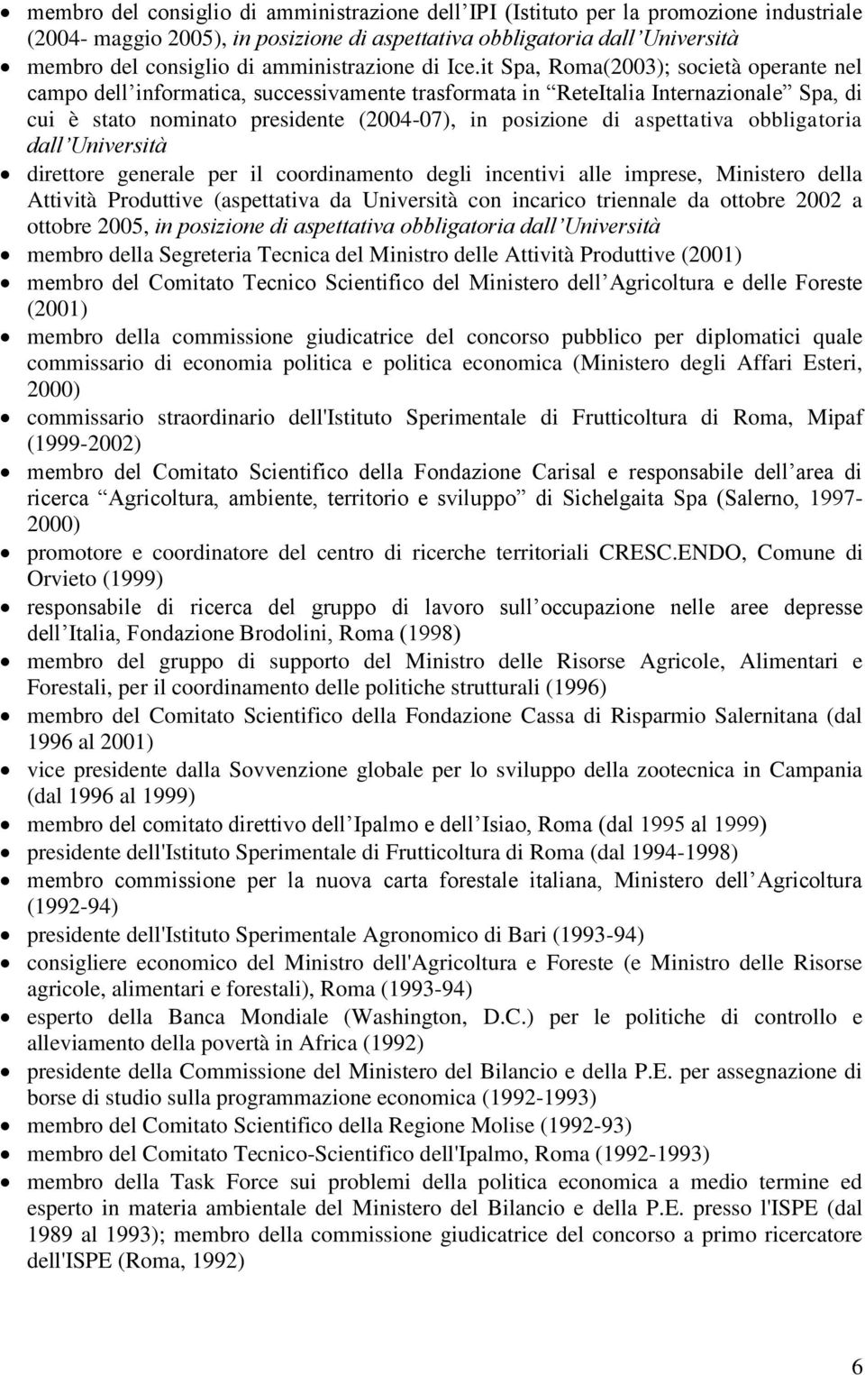 it Spa, Roma(2003); società operante nel campo dell informatica, successivamente trasformata in ReteItalia Internazionale Spa, di cui è stato nominato presidente (2004-07), in posizione di