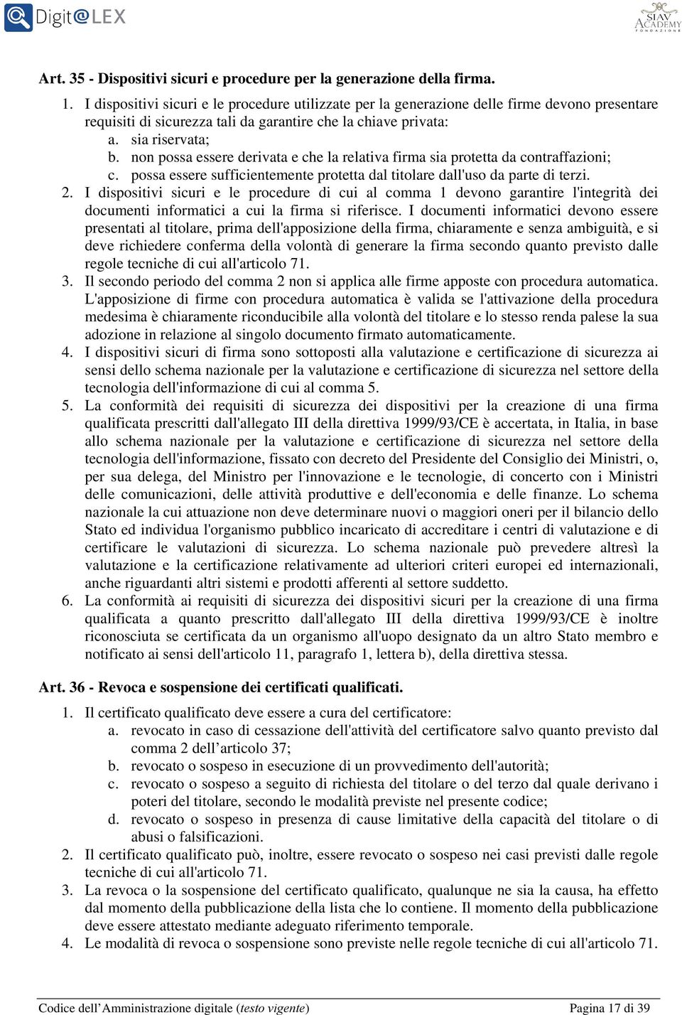 non possa essere derivata e che la relativa firma sia protetta da contraffazioni; c. possa essere sufficientemente protetta dal titolare dall'uso da parte di terzi. 2.