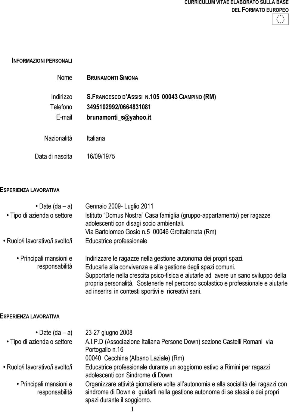 it Nazionalità Italiana Data di nascita 16/09/1975 Date (da a) Gennaio 2009- Luglio 2011 Tipo di azienda o settore Istituto Domus Nostra Casa famiglia (gruppo-appartamento) per ragazze adolescenti