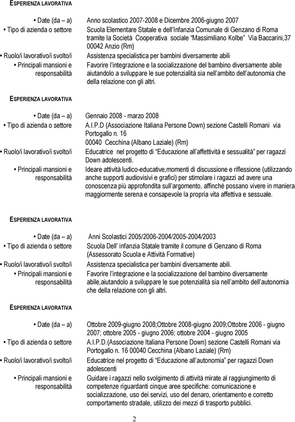 bambino diversamente abile aiutandolo a sviluppare le sue potenzialità sia nell ambito dell autonomia che della relazione con gli altri.