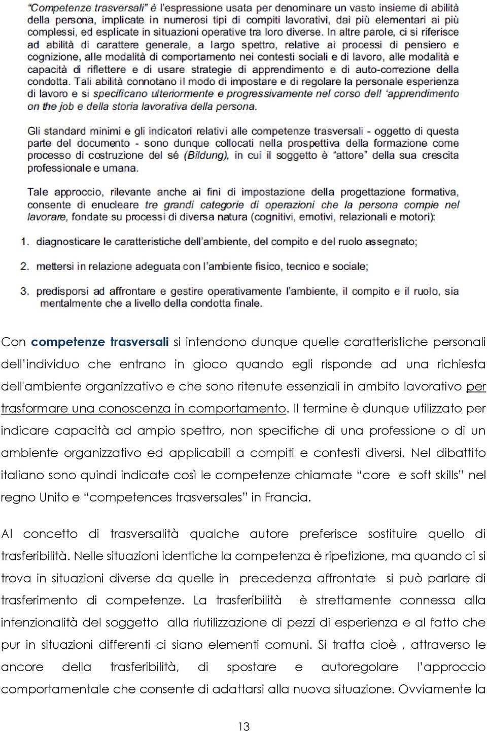 Il termine è dunque utilizzato per indicare capacità ad ampio spettro, non specifiche di una professione o di un ambiente organizzativo ed applicabili a compiti e contesti diversi.