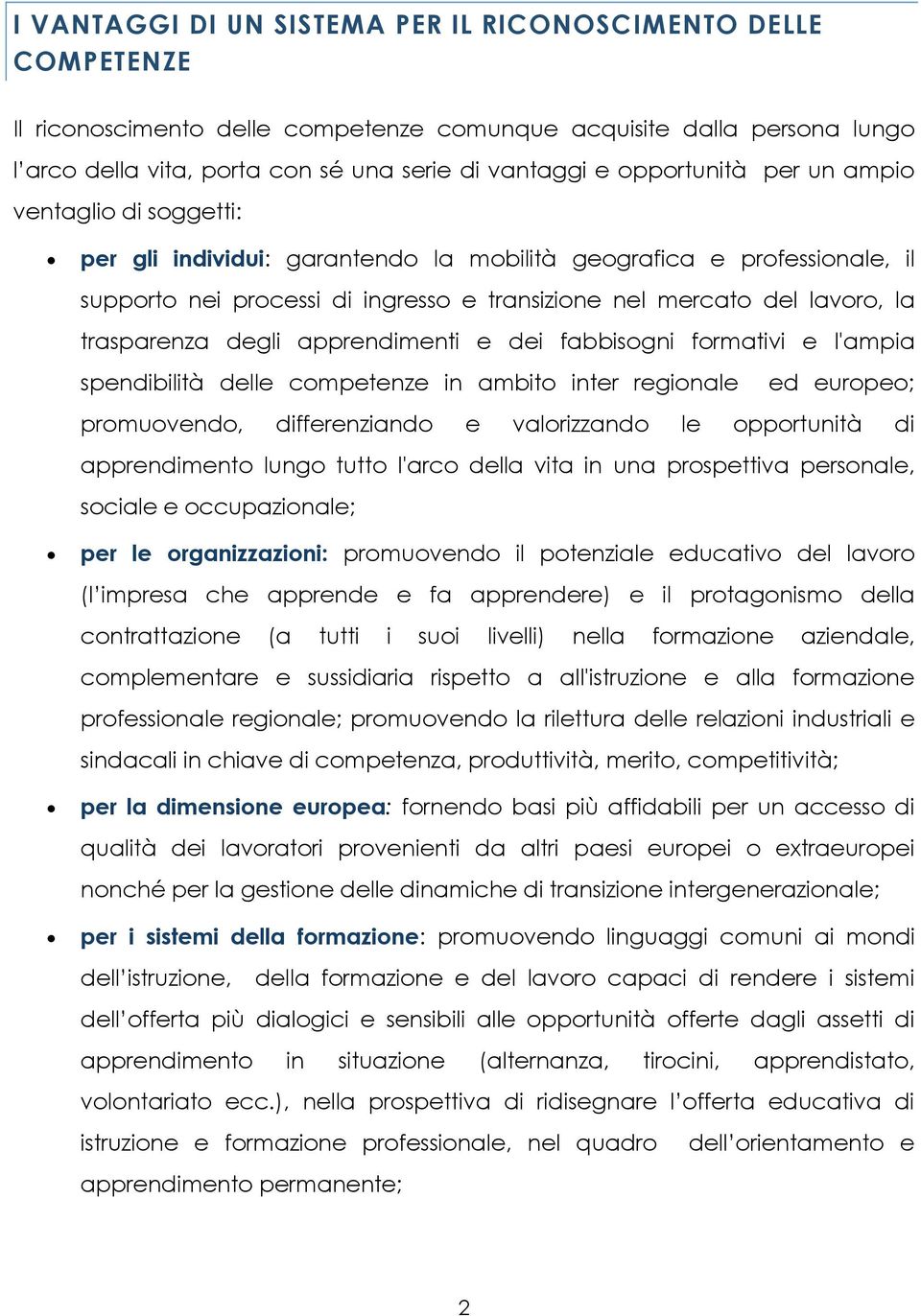 trasparenza degli apprendimenti e dei fabbisogni formativi e l'ampia spendibilità delle competenze in ambito inter regionale ed europeo; promuovendo, differenziando e valorizzando le opportunità di