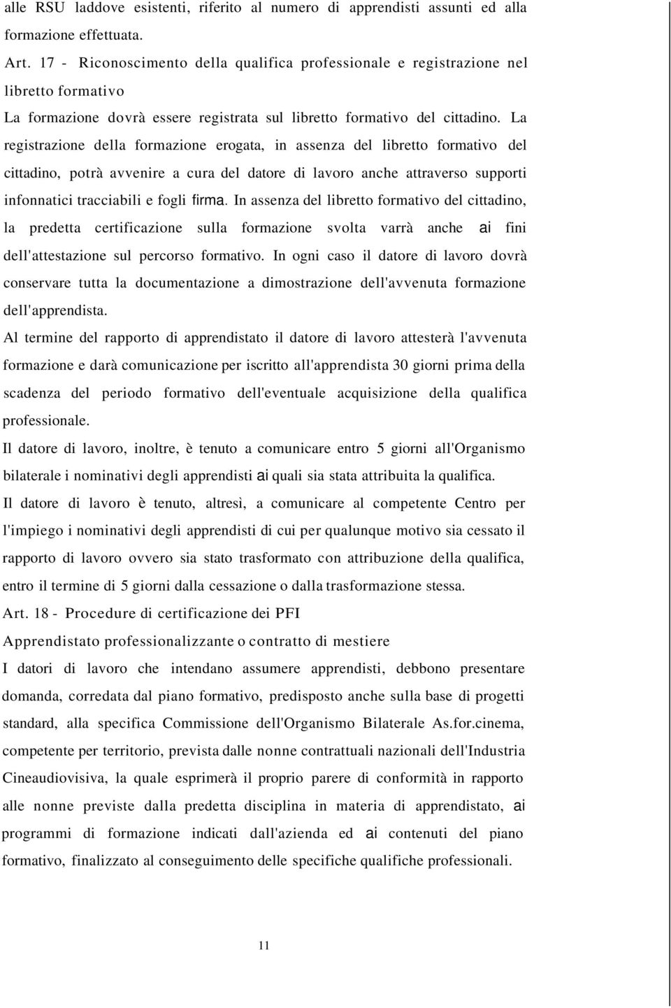 La registrazione della formazione erogata, in assenza del libretto formativo del cittadino, potrà avvenire a cura del datore di lavoro anche attraverso supporti infonnatici tracciabili e fogli firma.