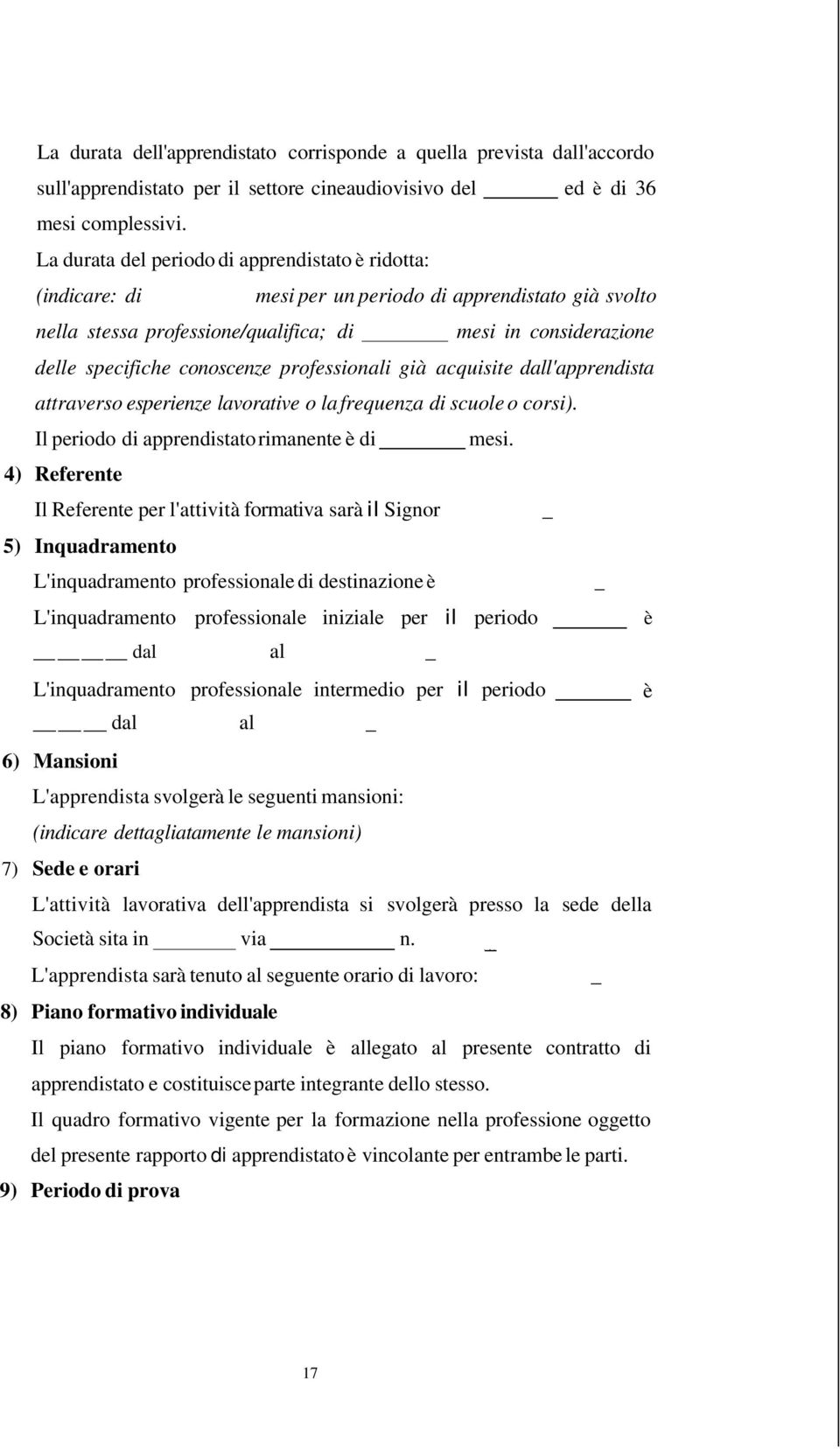 conoscenze professionali già acquisite dall'apprendista attraverso esperienze lavorative o la frequenza di scuole o corsi). Il periodo di apprendistato rimanente è di mesi.