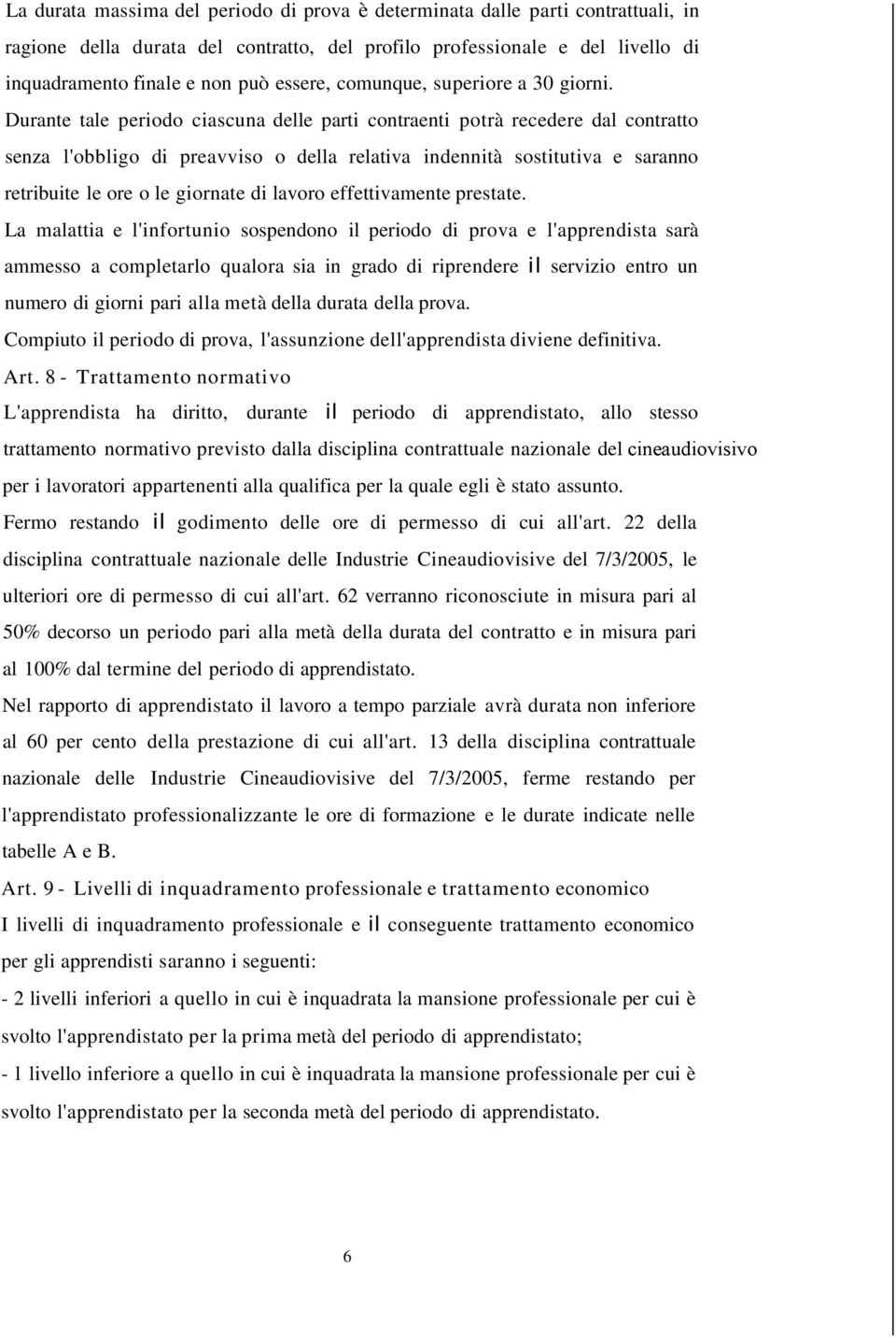 Durante tale periodo ciascuna delle parti contraenti potrà recedere dal contratto senza l'obbligo di preavviso o della relativa indennità sostitutiva e saranno retribuite le ore o le giornate di