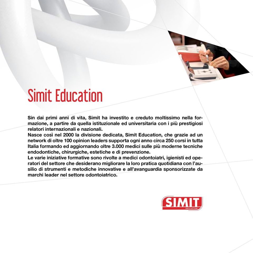 Nasce così nel 2000 la divisione dedicata, Simit Education, che grazie ad un network di oltre 100 opinion leaders supporta ogni anno circa 250 corsi in tutta Italia formando ed aggiornando oltre