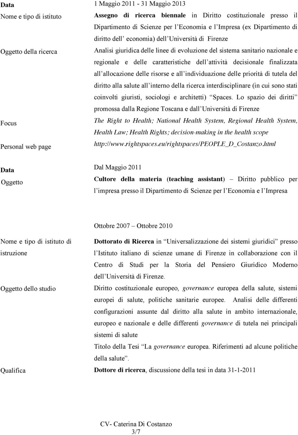 attività decisionale finalizzata all allocazione delle risorse e all individuazione delle priorità di tutela del diritto alla salute all interno della ricerca interdisciplinare (in cui sono stati