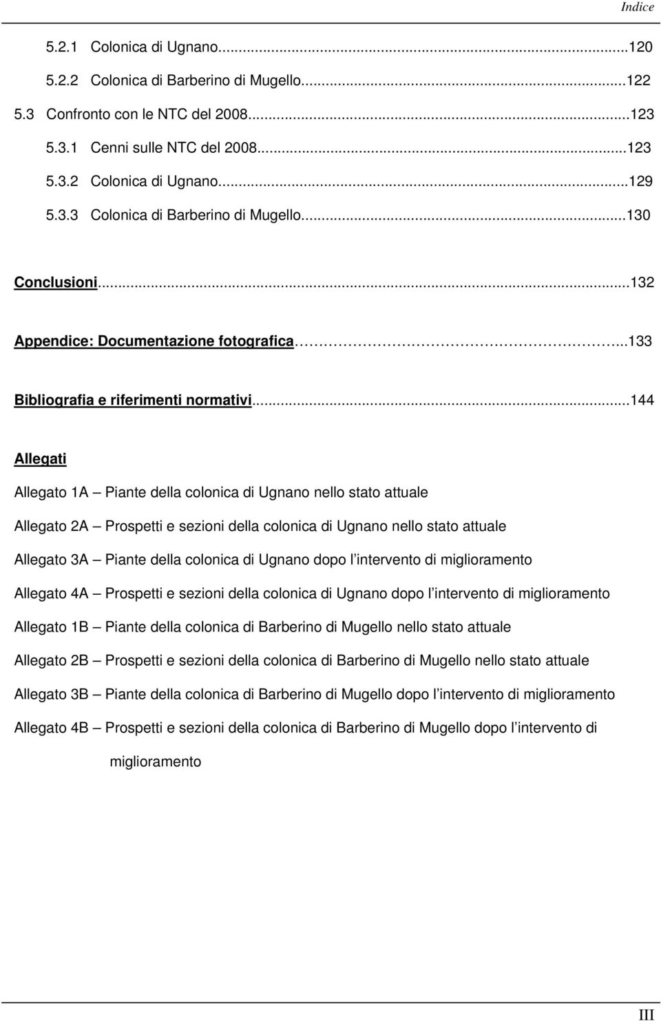 ..144 Allegati Allegato 1A Piante della colonica di Ugnano nello stato attuale Allegato 2A Prospetti e sezioni della colonica di Ugnano nello stato attuale Allegato 3A Piante della colonica di Ugnano