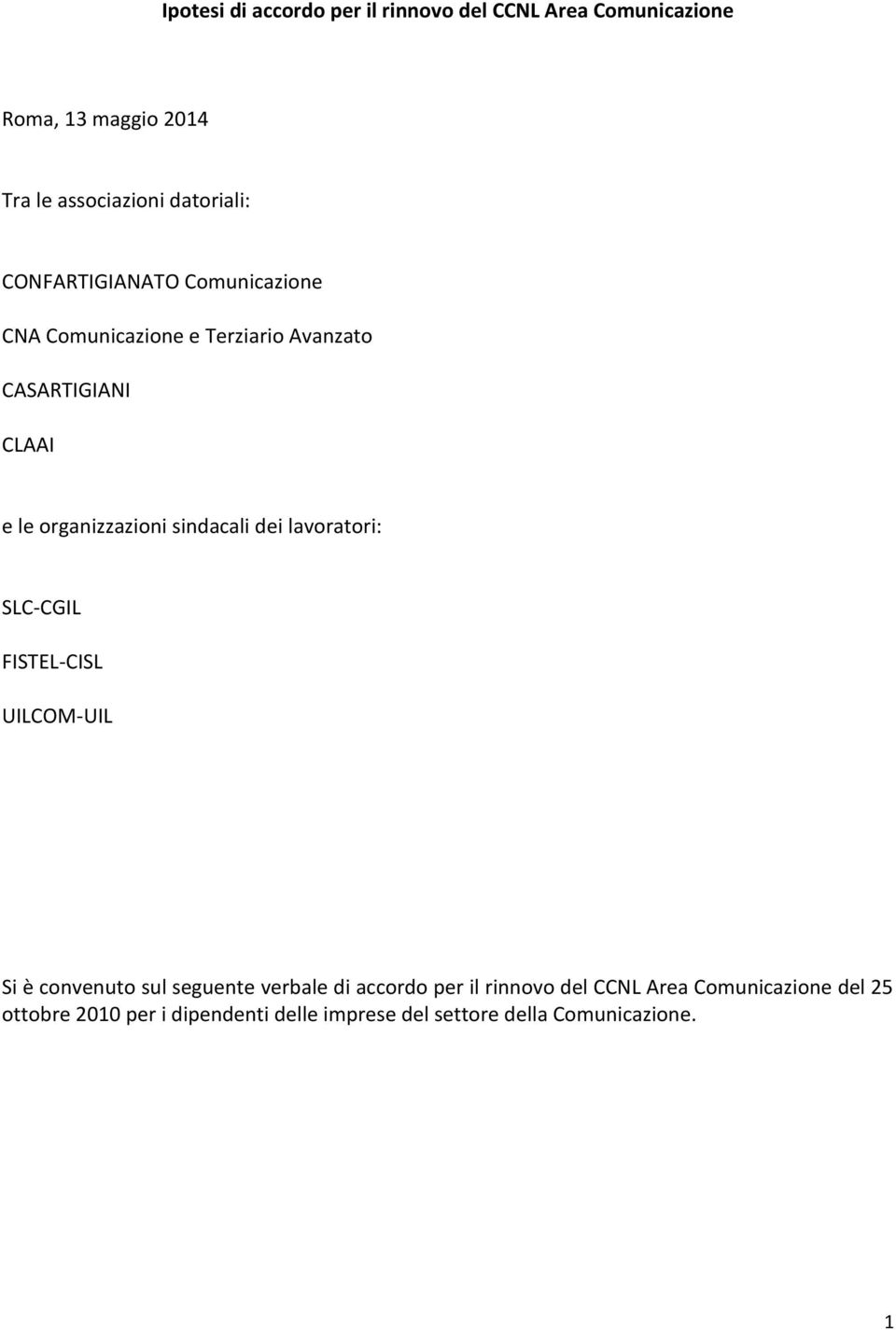 sindacali dei lavoratori: SLC-CGIL FISTEL-CISL UILCOM-UIL Si è convenuto sul seguente verbale di accordo per il