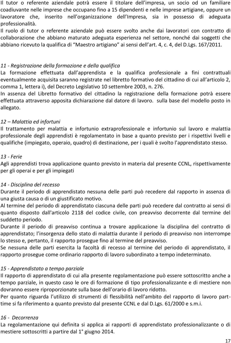 Il ruolo di tutor o referente aziendale può essere svolto anche dai lavoratori con contratto di collaborazione che abbiano maturato adeguata esperienza nel settore, nonché dai soggetti che abbiano