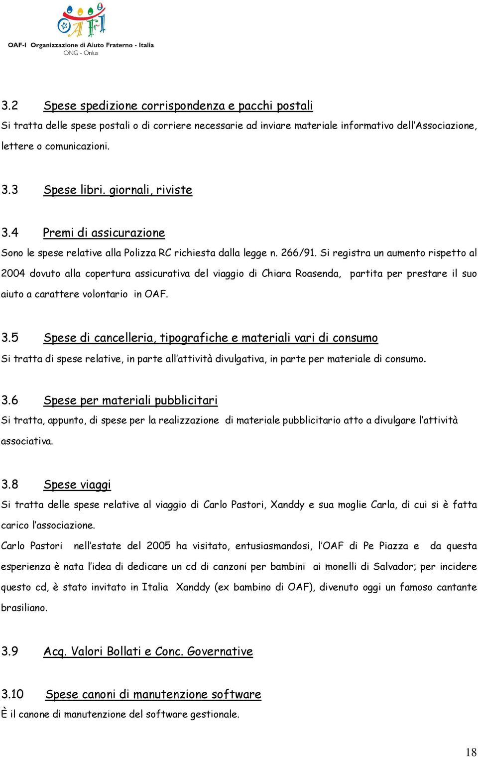 Si registra un aumento rispetto al 2004 dovuto alla copertura assicurativa del viaggio di Chiara Roasenda, partita per prestare il suo aiuto a carattere volontario in OAF. 3.