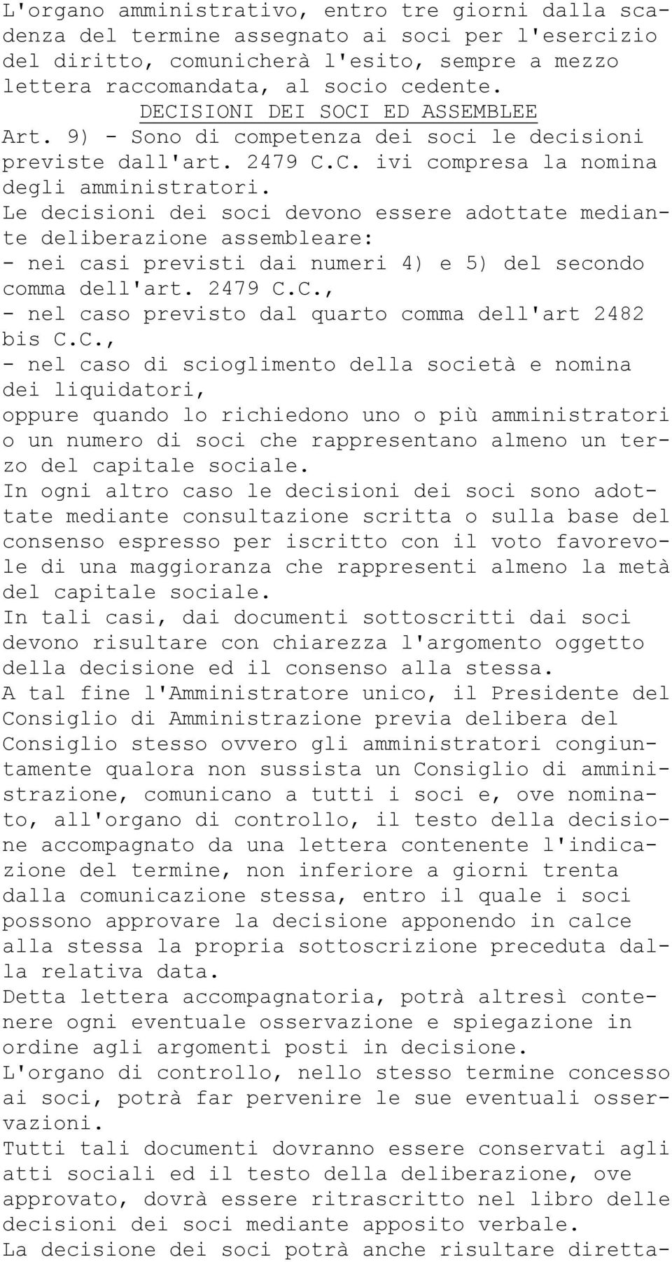 Le decisioni dei soci devono essere adottate mediante deliberazione assembleare: - nei casi previsti dai numeri 4) e 5) del secondo comma dell'art. 2479 C.