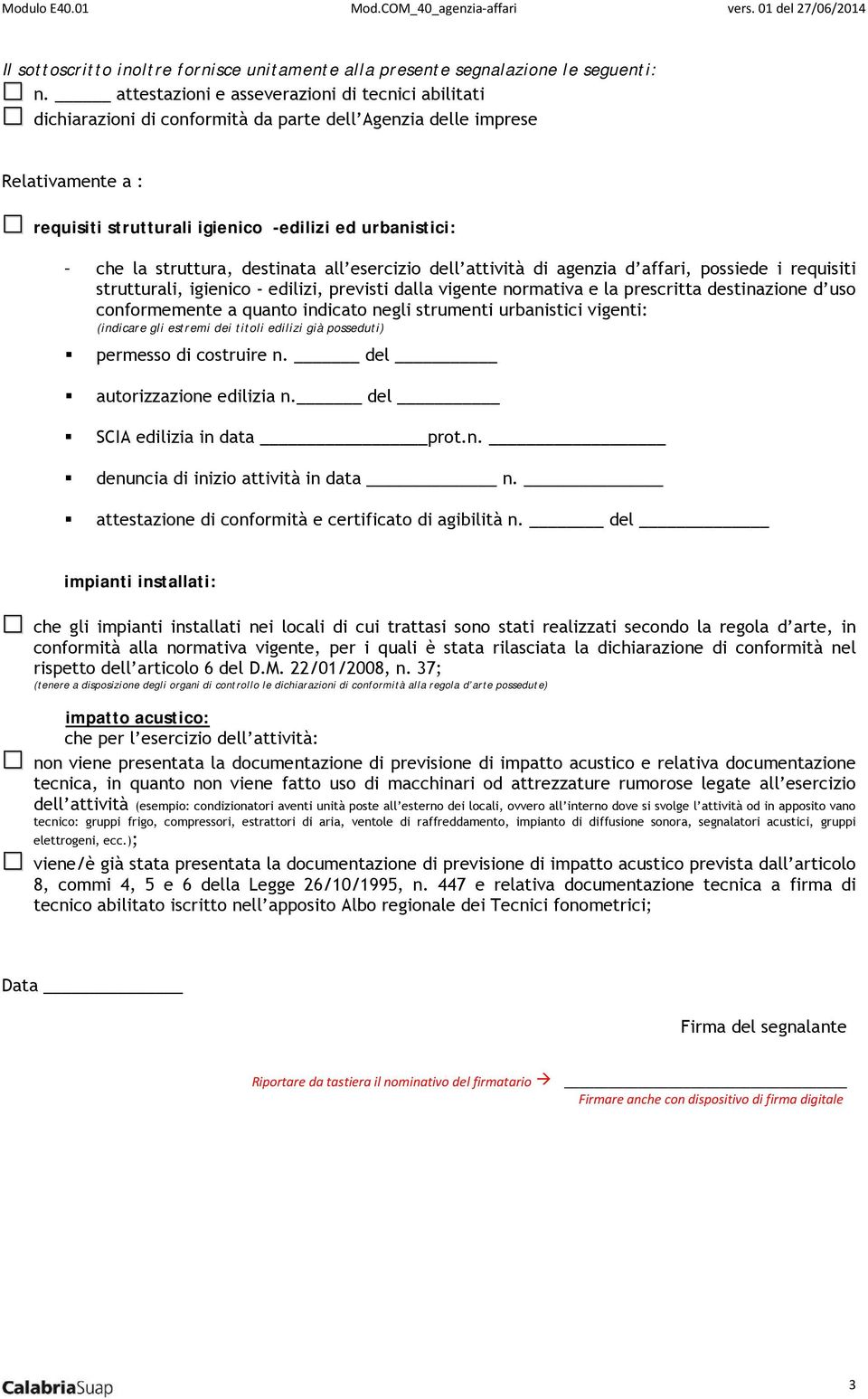 struttura, destinata all esercizio dell attività di agenzia d affari, possiede i requisiti strutturali, igienico - edilizi, previsti dalla vigente normativa e la prescritta destinazione d uso