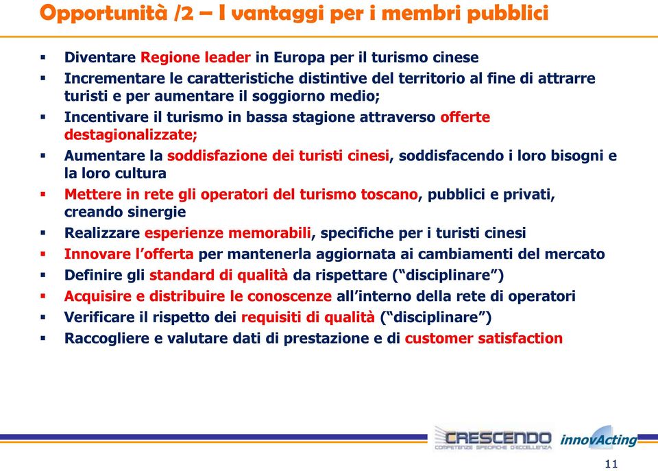 cultura Mettere in rete gli operatori del turismo toscano, pubblici e privati, creando sinergie Realizzare esperienze memorabili, specifiche per i turisti cinesi Innovare l offerta per mantenerla