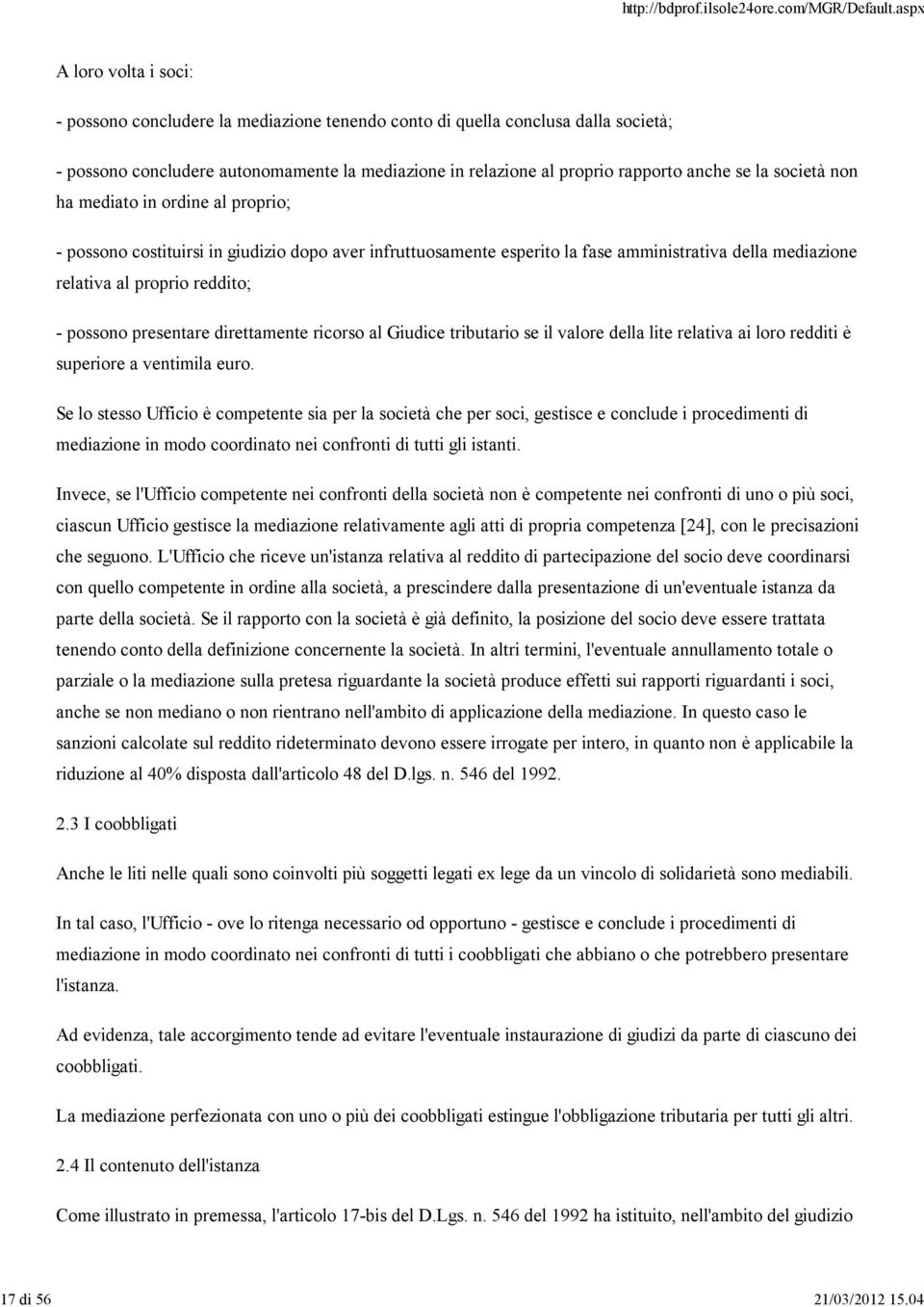 la società non ha mediato in ordine al proprio; - possono costituirsi in giudizio dopo aver infruttuosamente esperito la fase amministrativa della mediazione relativa al proprio reddito; - possono