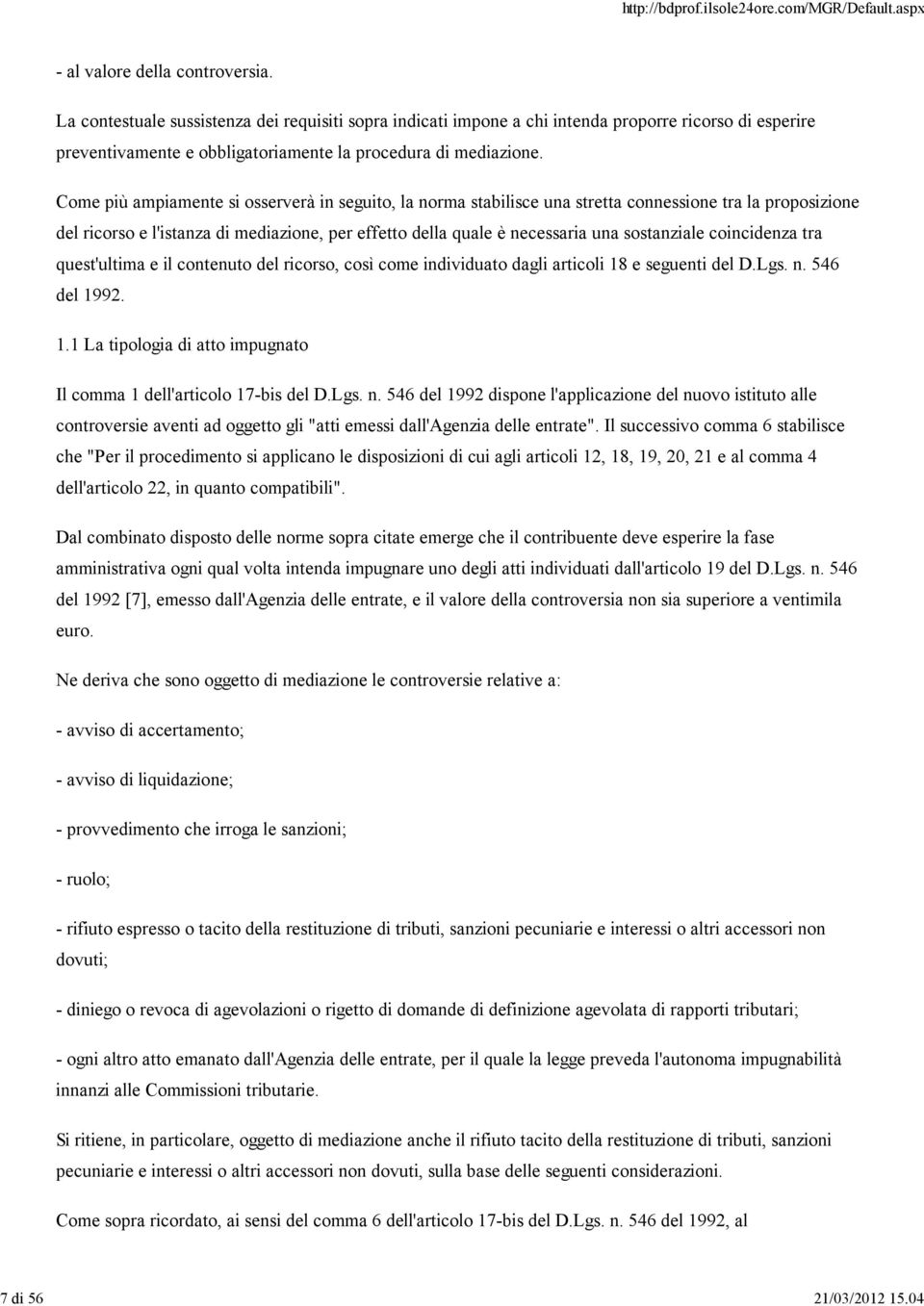 Come più ampiamente si osserverà in seguito, la norma stabilisce una stretta connessione tra la proposizione del ricorso e l'istanza di mediazione, per effetto della quale è necessaria una