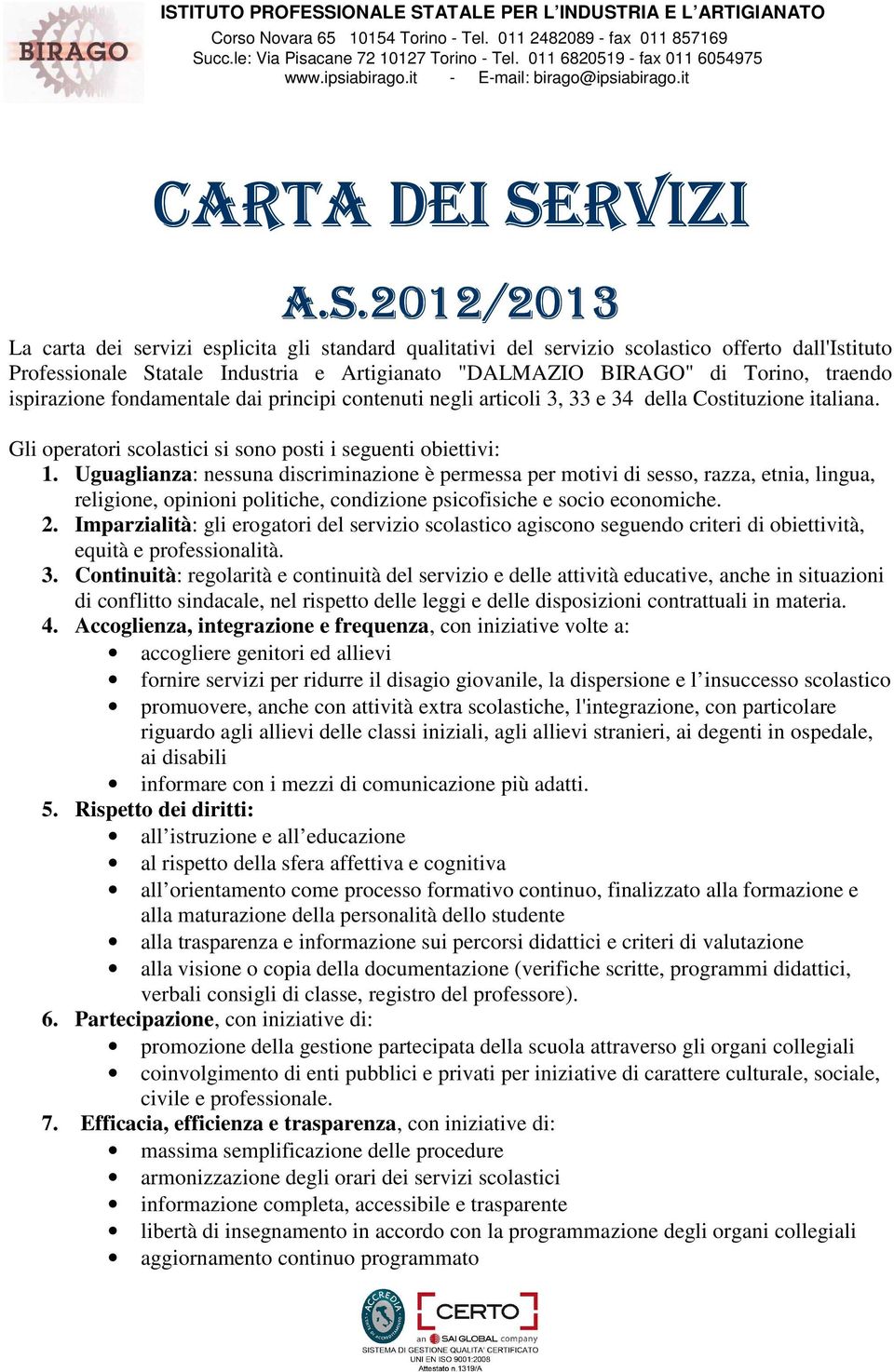 2012/2013 La carta dei servizi esplicita gli standard qualitativi del servizio scolastico offerto dall'istituto Professionale Statale Industria e Artigianato "DALMAZIO BIRAGO" di Torino, traendo