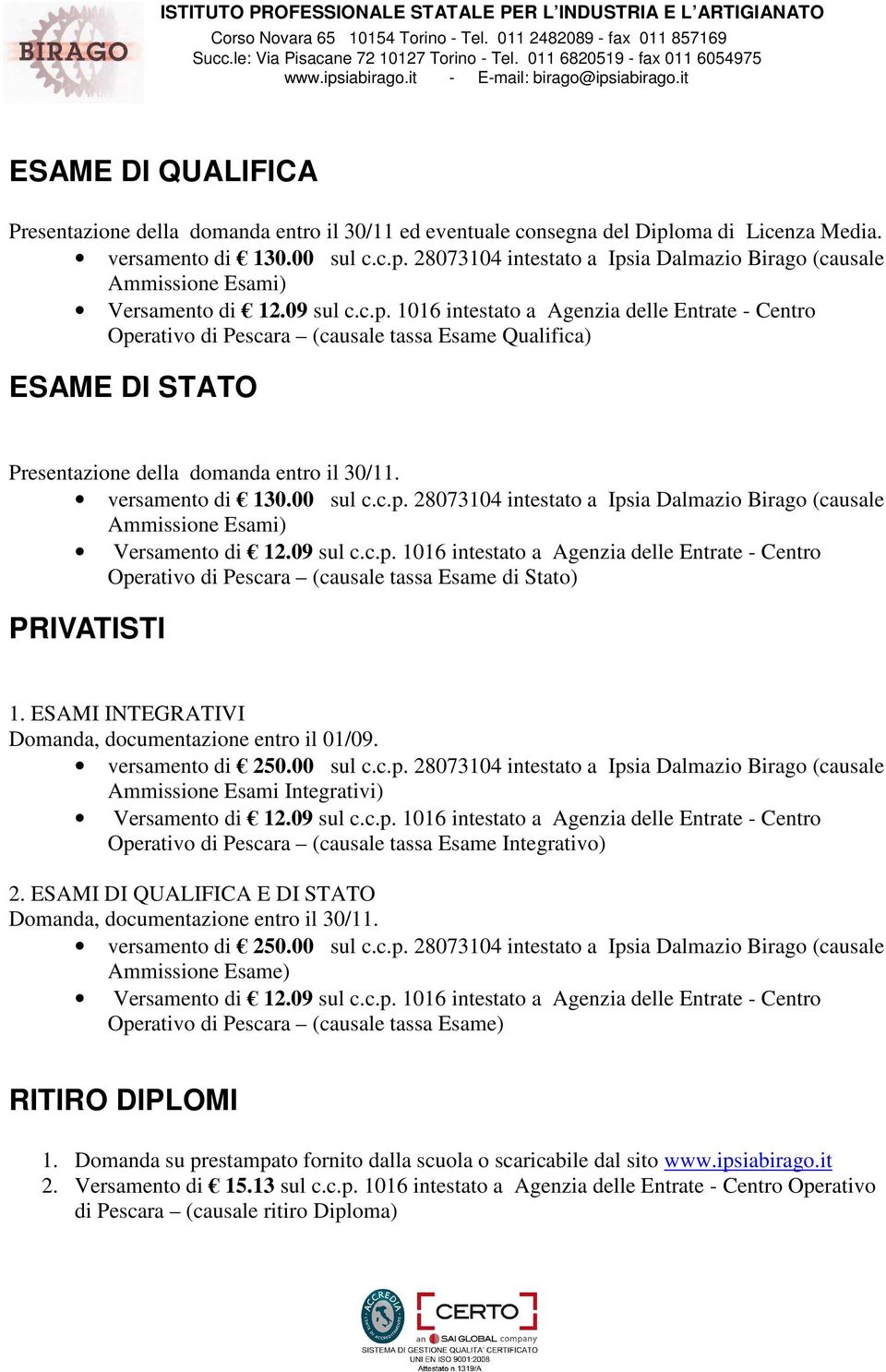 00 sul c.c.p. 28073104 intestato a Ipsia Dalmazio Birago (causale Ammissione Esami) Versamento di 12.09 sul c.c.p. 1016 intestato a Agenzia delle Entrate - Centro Operativo di Pescara (causale tassa Esame di Stato) PRIVATISTI 1.