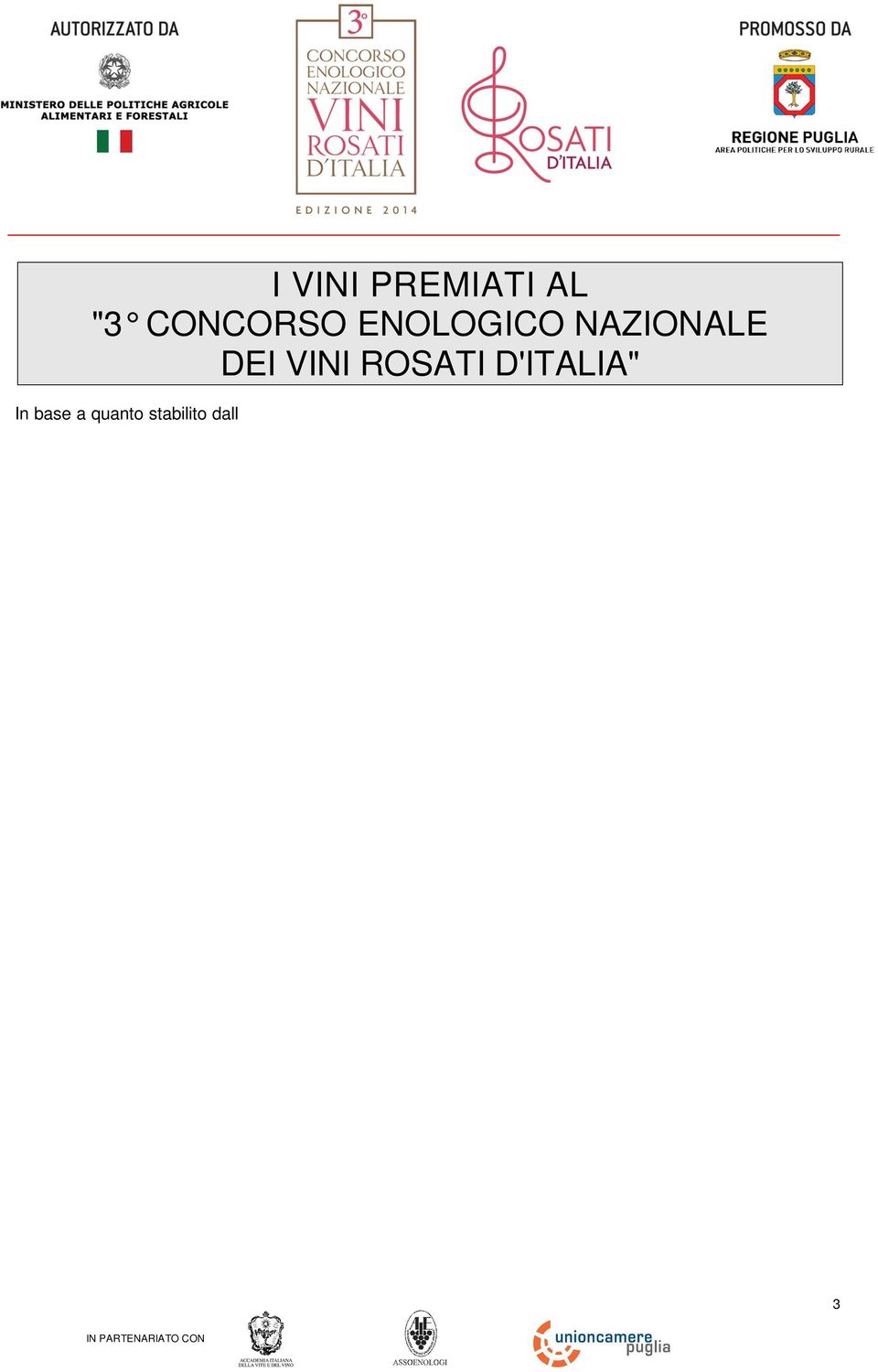 Ai primi tre vini di ogni categoria che in assoluto hanno ottenuto il miglior punteggio, purché raggiunto il minimo di 80/100 vengono premiati rispettivamente con Medaglia d Oro, Medaglia d Argento e