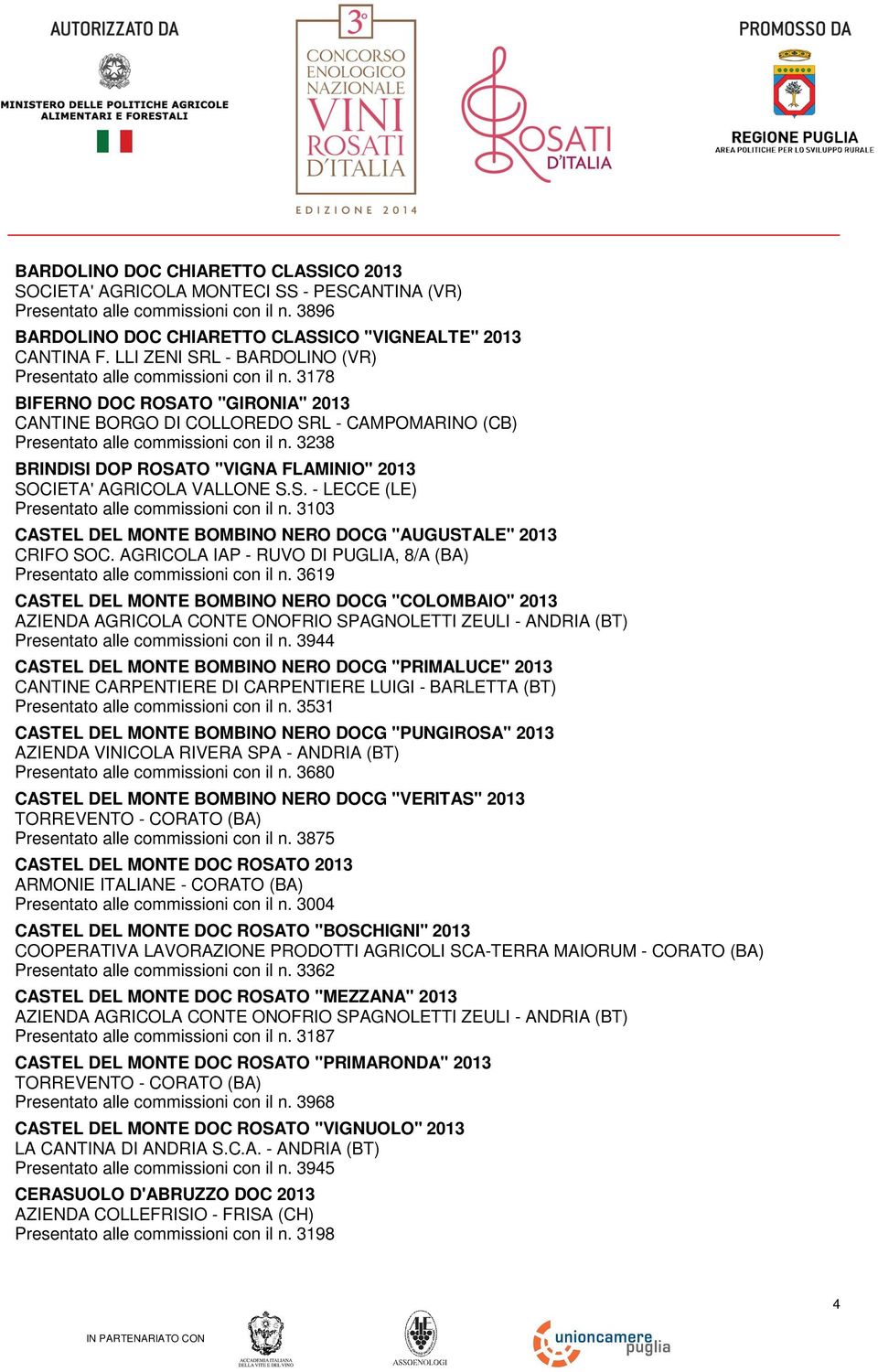 3238 BRINDISI DOP ROSATO "VIGNA FLAMINIO" 2013 SOCIETA' AGRICOLA VALLONE S.S. - LECCE (LE) Presentato alle commissioni con il n. 3103 CASTEL DEL MONTE BOMBINO NERO DOCG "AUGUSTALE" 2013 CRIFO SOC.