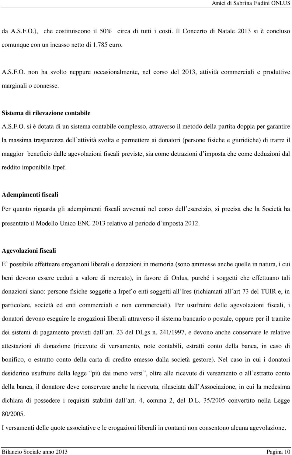 si è dotata di un sistema contabile complesso, attraverso il metodo della partita doppia per garantire la massima trasparenza dell attività svolta e permettere ai donatori (persone fisiche e