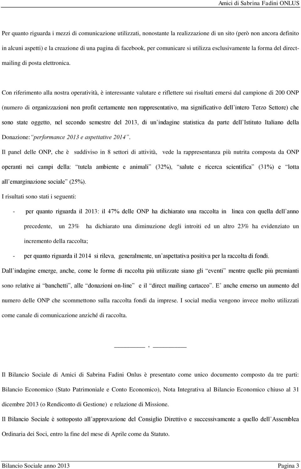 Con riferimento alla nostra operatività, è interessante valutare e riflettere sui risultati emersi dal campione di 200 ONP (numero di organizzazioni non profit certamente non rappresentativo, ma