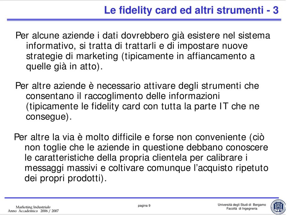 Per altre aziende è necessario attivare degli strumenti che consentano il raccoglimento delle informazioni (tipicamente le fidelity card con tutta la parte IT che ne