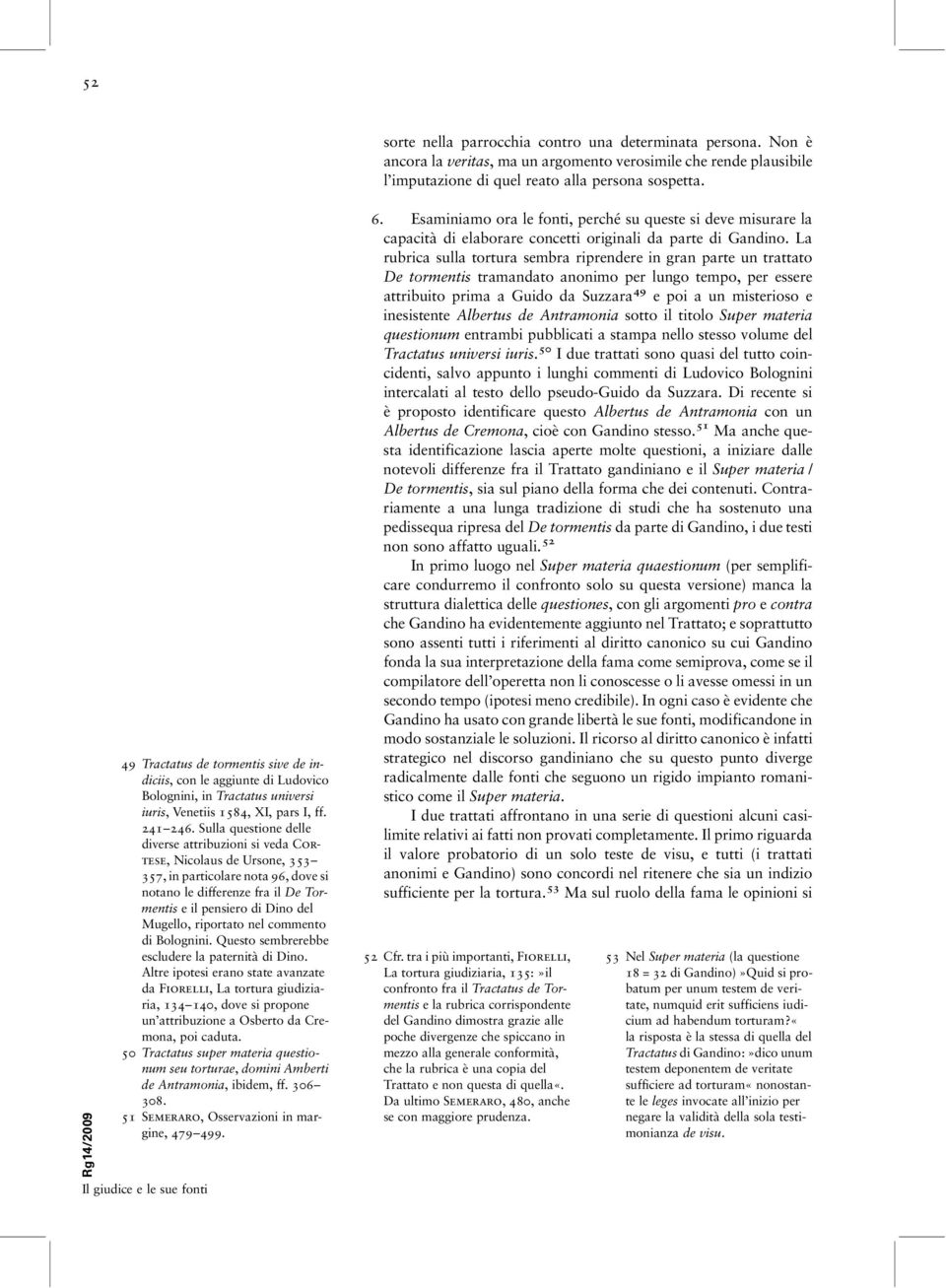 Sulla questione delle diverse attribuzioni si veda Cortese, Nicolaus de Ursone, 353 357, in particolare nota 96, dove si notano le differenze fra il De Tormentis e il pensiero di Dino del Mugello,