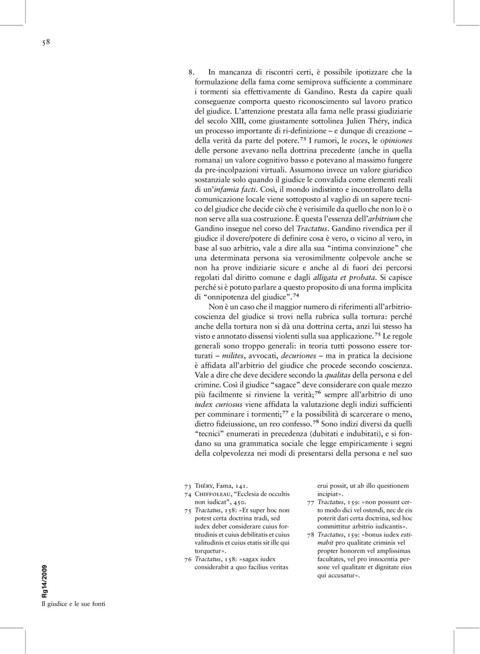 L attenzione prestata alla fama nelle prassi giudiziarie del secolo XIII, come giustamente sottolinea Julien Théry, indica un processo importante di ri-definizione e dunque di creazione della verità