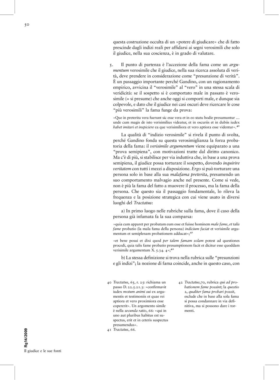 È un passaggio importante perché Gandino, con un ragionamento empirico, avvicina il verosimile al vero in una stessa scala di veridicità: se il sospetto si è comportato male in passato è verosimile