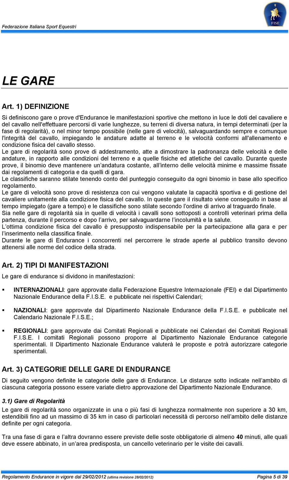 diversa natura, in tempi determinati (per la fase di regolarità), o nel minor tempo possibile (nelle gare di velocità), salvaguardando sempre e comunque l'integrità del cavallo, impiegando le