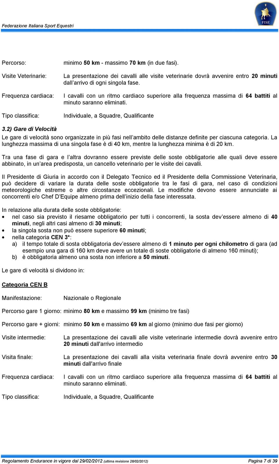 I cavalli con un ritmo cardiaco superiore alla frequenza massima di 64 battiti al minuto saranno eliminati. Individuale, a Squadre, Qualificante 3.