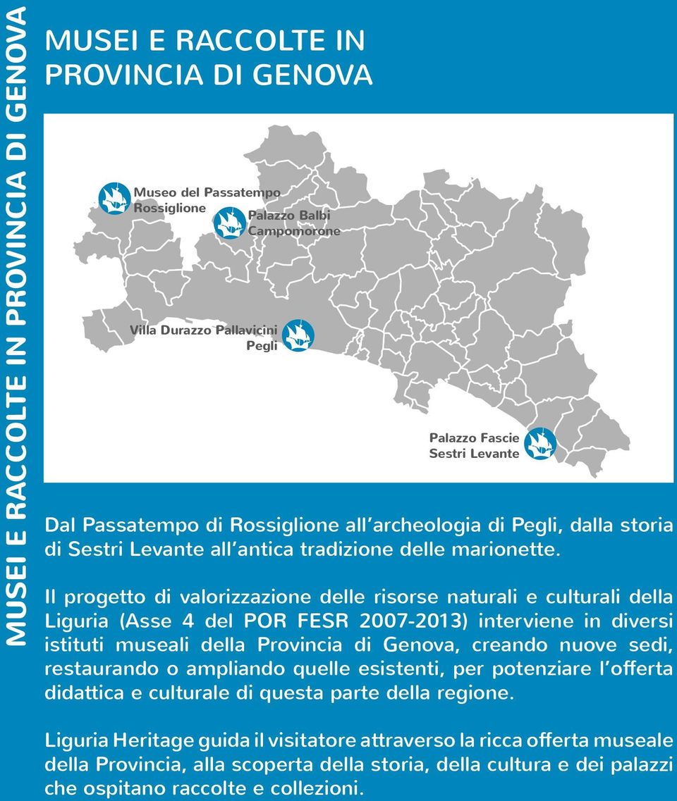 Il progetto di valorizzazione delle risorse naturali e culturali della Liguria (Asse 4 del POR FESR 2007-2013) interviene in diversi istituti museali della Provincia di Genova, creando nuove sedi,