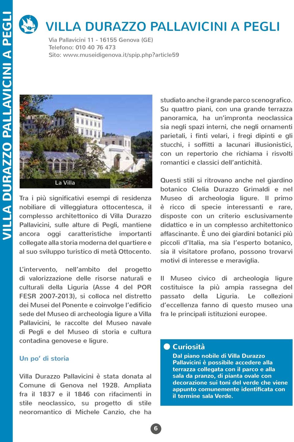L intervento, nell ambito del progetto di valorizzazione delle risorse naturali e culturali della Liguria (Asse 4 del POR FESR 2007-2013), si colloca nel distretto dei Musei del Ponente e coinvolge l