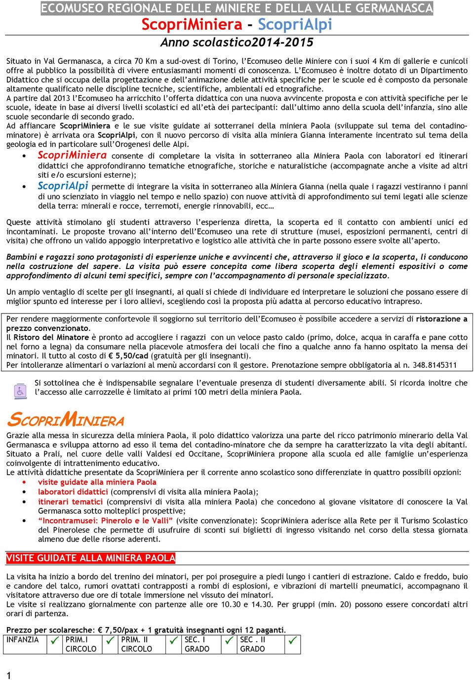 L Ecomuseo è inoltre dotato di un Dipartimento Didattico che si occupa della progettazione e dell animazione delle attività specifiche per le scuole ed è composto da personale altamente qualificato