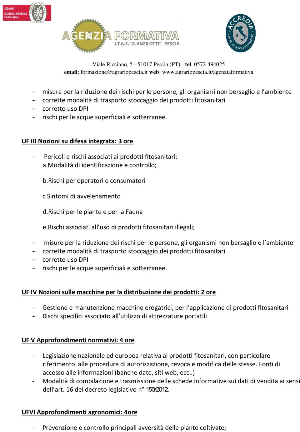 rischi associati all uso di prodotti fitosanitari illegali; UF IV Nozioni sulle macchine per la distribuzione dei prodotti: 2 ore - Gestione e manutenzione macchine erogatrici, per l applicazione di