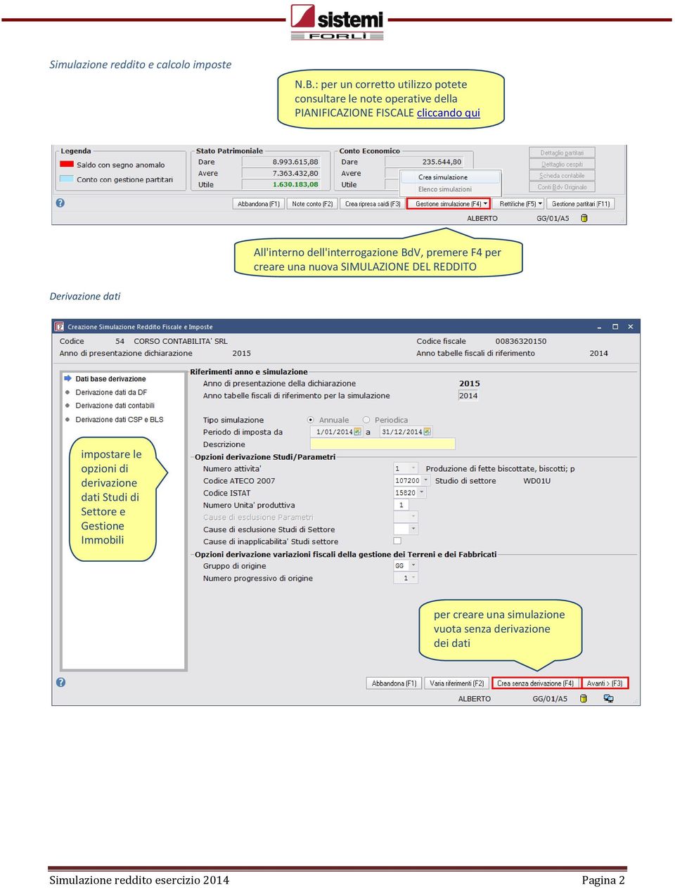 All'interno dell'interrogazione BdV, premere F4 per creare una nuova SIMULAZIONE DEL REDDITO Derivazione dati